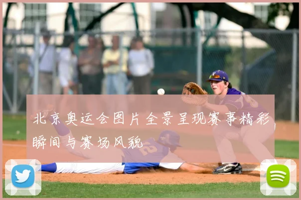 北京奥运会图片全景呈现赛事精彩瞬间与赛场风貌