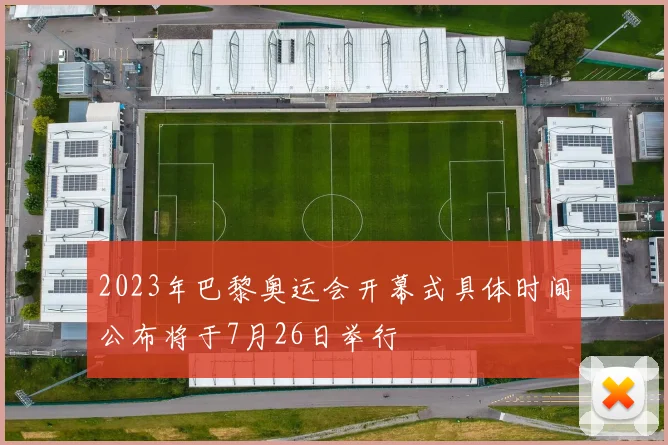 2023年巴黎奥运会开幕式具体时间公布将于7月26日举行