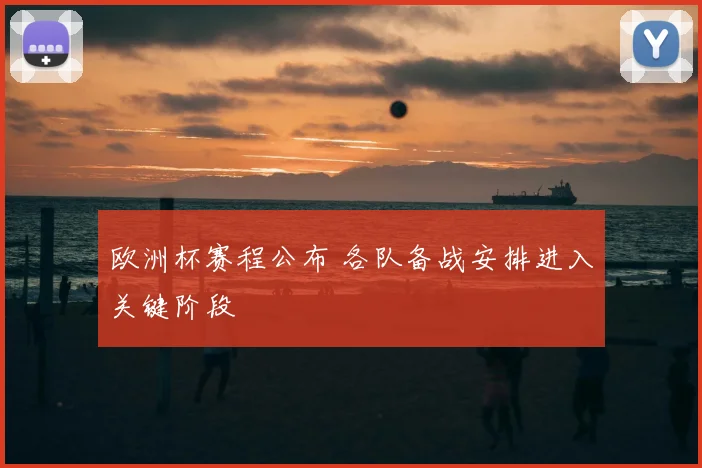 欧洲杯赛程公布 各队备战安排进入关键阶段