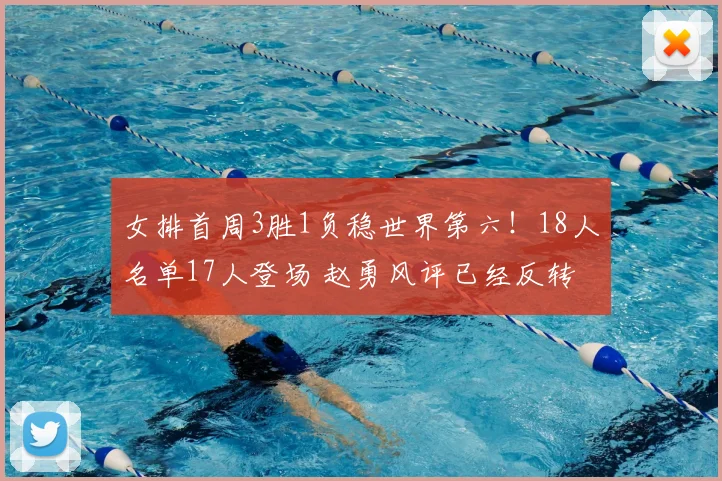 女排首周3胜1负稳世界第六!18人名单17人登场 赵勇风评已经反转