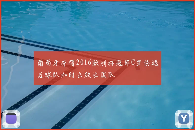 葡萄牙夺得2016欧洲杯冠军C罗伤退后球队加时击败法国队